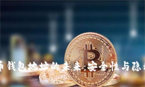 新比特币钱包地址的未来：安全性与隐私性分析
